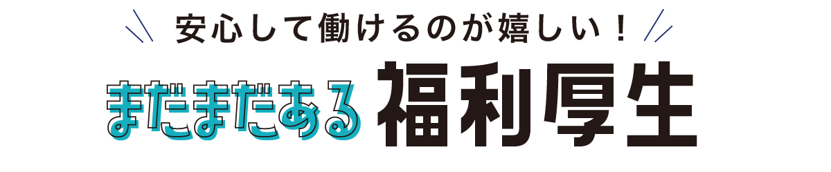 働きやすい環境が最大の魅力‼楽しく働くための福利厚生6